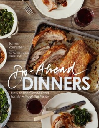 Do Ahead dinners: How to feed friends and family without the frenzy by James Ramsden